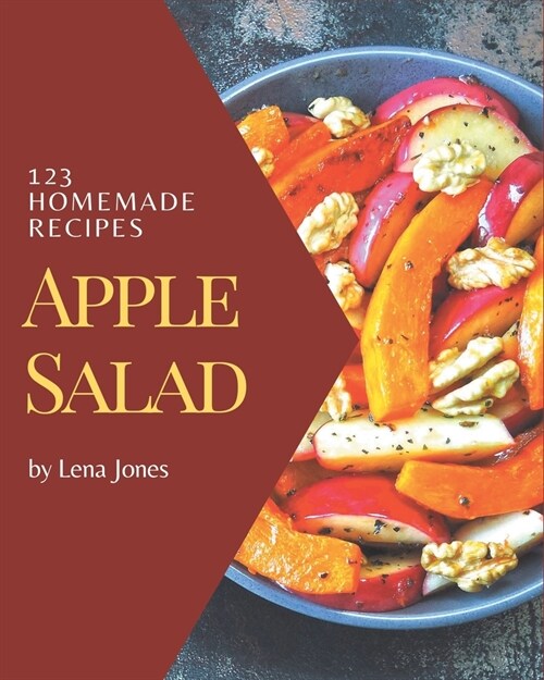 123 Homemade Apple Salad Recipes: Home Cooking Made Easy with Apple Salad Cookbook! (Paperback)