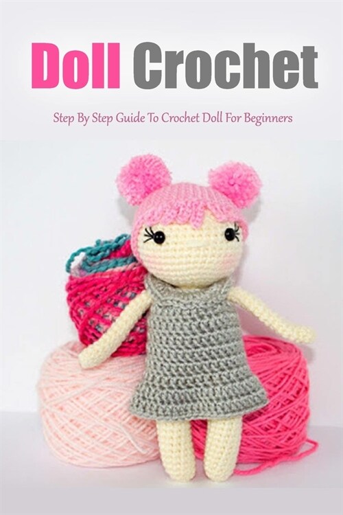 Doll Crochet: Step By Step Guide to Crochet Doll for Beginners: Gift Ideas for Holiday (Paperback)