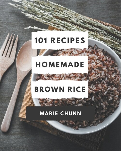 101 Homemade Brown Rice Recipes: Best Brown Rice Cookbook for Dummies (Paperback)