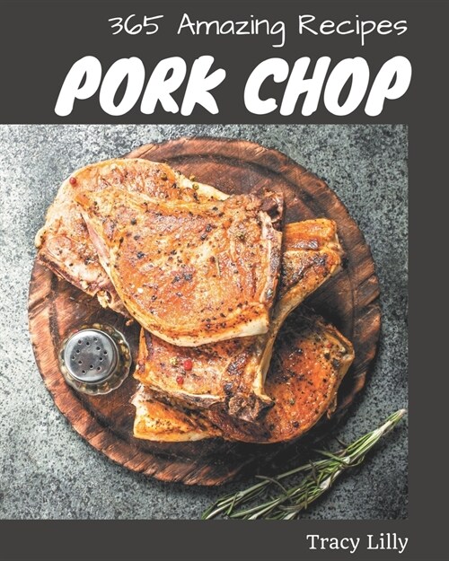 365 Amazing Pork Chop Recipes: A Pork Chop Cookbook Everyone Loves! (Paperback)