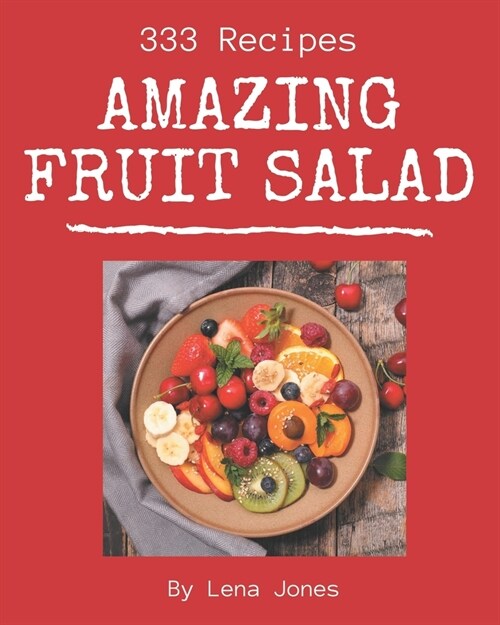 333 Amazing Fruit Salad Recipes: A Fruit Salad Cookbook from the Heart! (Paperback)