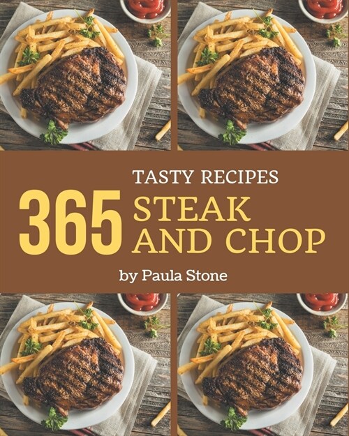 365 Tasty Steak and Chop Recipes: Steak and Chop Cookbook - All The Best Recipes You Need are Here! (Paperback)