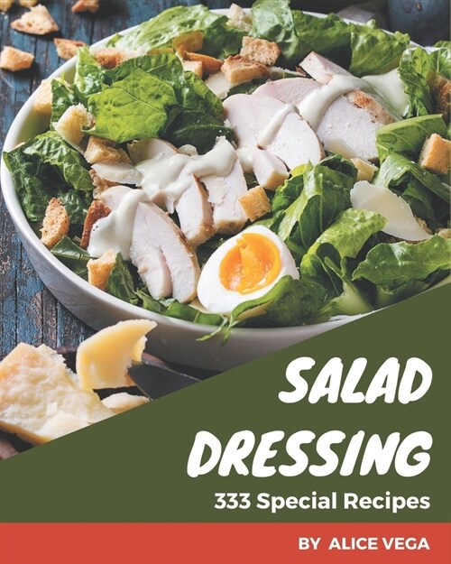 333 Special Salad Dressing Recipes: A Salad Dressing Cookbook to Fall In Love With (Paperback)