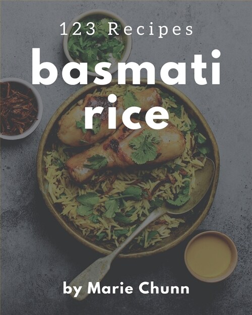 123 Basmati Rice Recipes: A Basmati Rice Cookbook from the Heart! (Paperback)