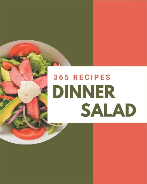 365 Dinner Salad Recipes: Dinner Salad Cookbook - Your Best Friend Forever (Paperback)