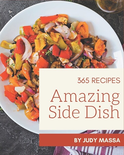 365 Amazing Side Dish Recipes: A Side Dish Cookbook You Will Love (Paperback)