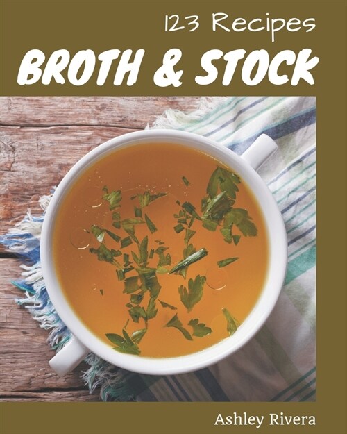 123 Broth and Stock Recipes: A Broth and Stock Cookbook from the Heart! (Paperback)