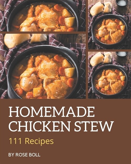 111 Homemade Chicken Stew Recipes: A Chicken Stew Cookbook that Novice can Cook (Paperback)