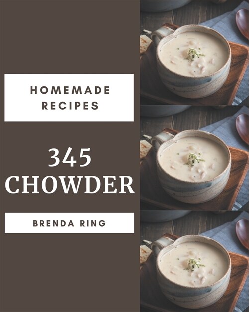 345 Homemade Chowder Recipes: Best Chowder Cookbook for Dummies (Paperback)