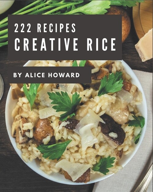 222 Creative Rice Recipes: Making More Memories in your Kitchen with Rice Cookbook! (Paperback)