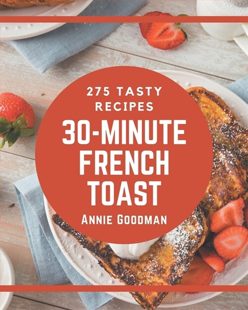 275 Tasty 30-Minute French Toast Recipes: Cook it Yourself with 30-Minute French Toast Cookbook! (Paperback)