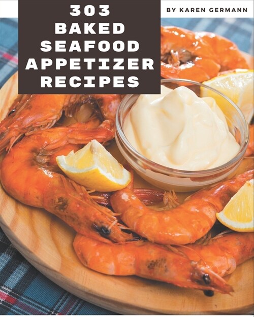 303 Baked Seafood Appetizer Recipes: Cook it Yourself with Baked Seafood Appetizer Cookbook! (Paperback)
