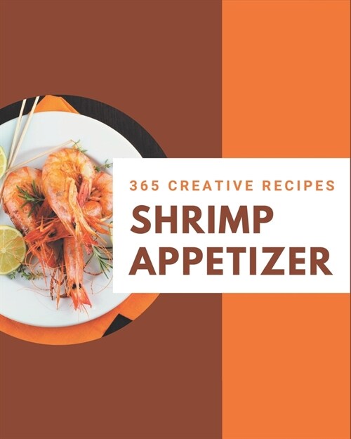 365 Creative Shrimp Appetizer Recipes: More Than a Shrimp Appetizer Cookbook (Paperback)