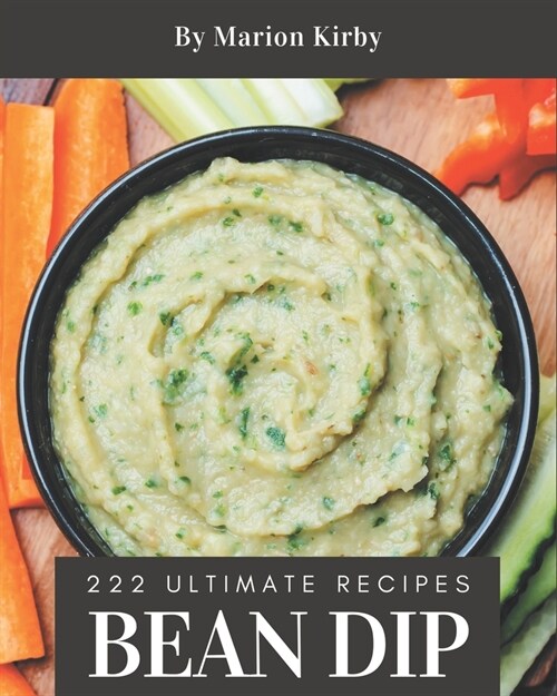 222 Ultimate Bean Dip Recipes: Not Just a Bean Dip Cookbook! (Paperback)