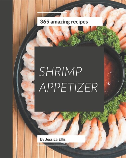 365 Amazing Shrimp Appetizer Recipes: Not Just a Shrimp Appetizer Cookbook! (Paperback)