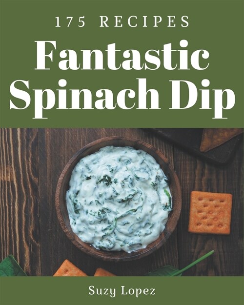 175 Fantastic Spinach Dip Recipes: Explore Spinach Dip Cookbook NOW! (Paperback)