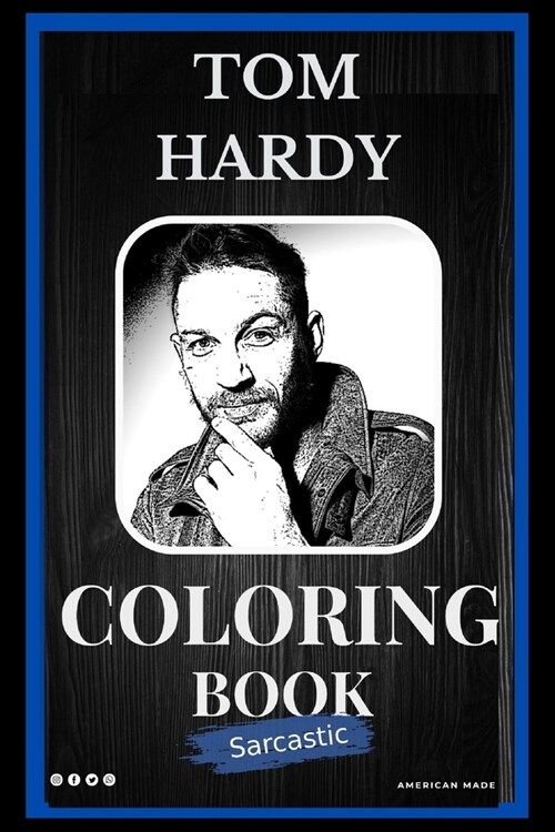 Tom Hardy Sarcastic Coloring Book: An Adult Coloring Book For Leaving Your Bullsh*t Behind (Paperback)