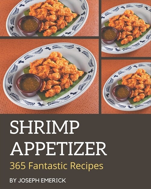 365 Fantastic Shrimp Appetizer Recipes: Best Shrimp Appetizer Cookbook for Dummies (Paperback)