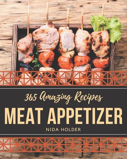 365 Amazing Meat Appetizer Recipes: Welcome to Meat Appetizer Cookbook (Paperback)