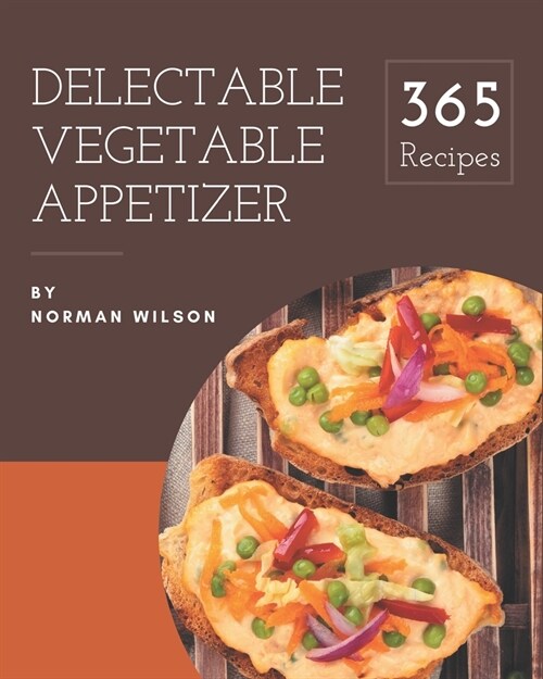 365 Delectable Vegetable Appetizer Recipes: An One-of-a-kind Vegetable Appetizer Cookbook (Paperback)