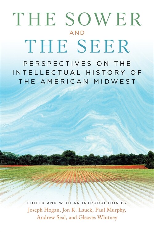 The Sower and the Seer: Perspectives on the Intellectual History of the American Midwest (Paperback)