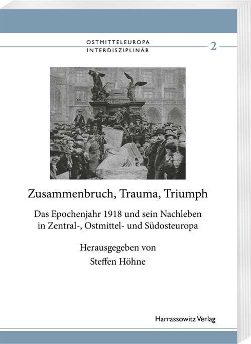 Zusammenbruch, Trauma, Triumph: Das Epochenjahr 1918 Und Sein Nachleben in Zentral-, Ostmittel- Und Sudosteuropa (Paperback)