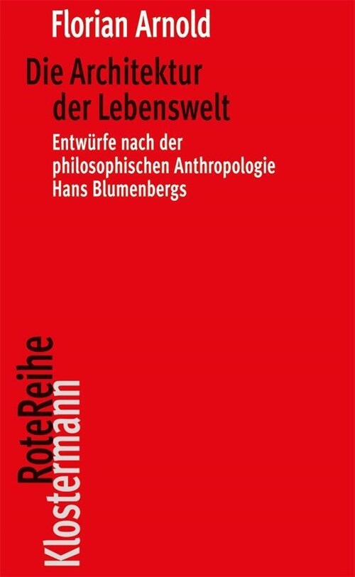 Die Architektur Der Lebenswelt: Entwurfe Nach Der Philosophischen Anthropologie Hans Blumenbergs (Paperback)