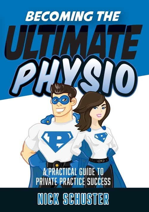 Becoming the Ultimate Physio: A practical guide to private practice success (Paperback)