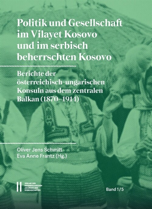 Politik Und Gesellschaft Im Vilayet Kosovo Und Im Serbisch Beherrschten Kosovo: Berichte Der Osterreichisch-Ungarischen Konsuln Aus Dem Zentralen Balk (Hardcover)
