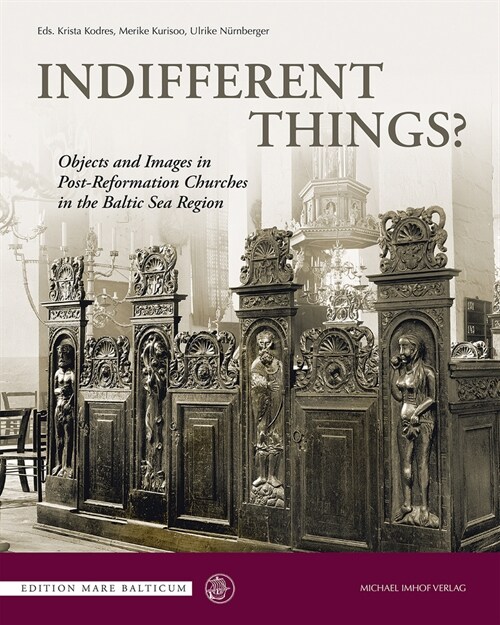 Indifferent Things?: Objects and Images in Post-Reformation Churches in the Baltic Sea Region (Hardcover)