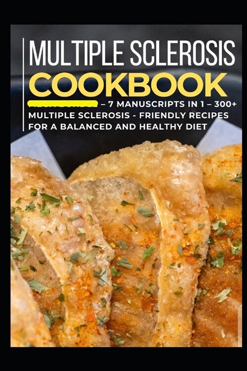 Multiple Sclerosis Cookbook: 7 Manuscripts in 1 - 300+ Multiple Sclerosis - friendly recipes for a balanced and healthy diet (Paperback)