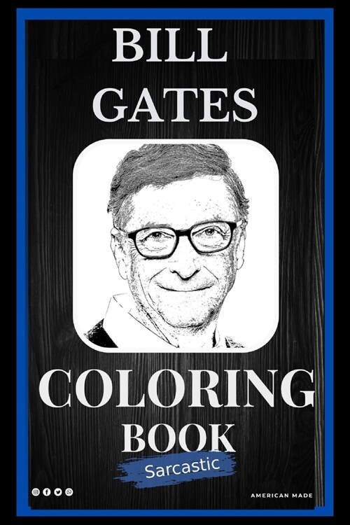 Bill Gates Sarcastic Coloring Book: An Adult Coloring Book For Leaving Your Bullsh*t Behind (Paperback)