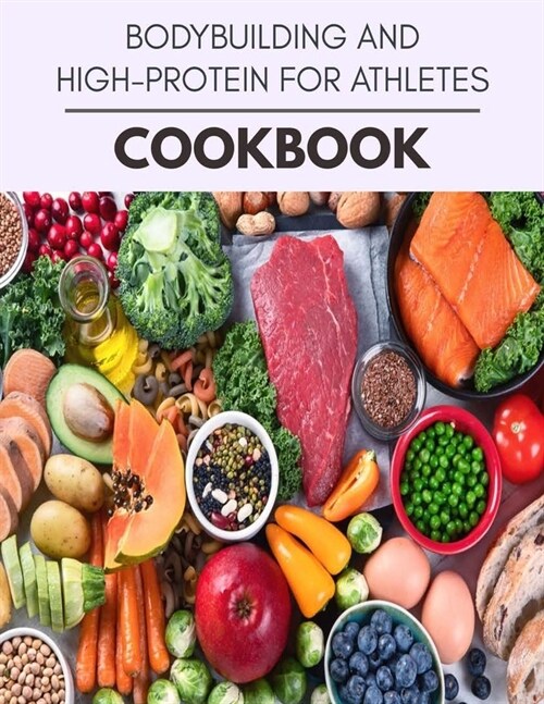 Bodybuilding And High-protein For Athletes Cookbook: Plant-Based Ketogenic Meal Plan to Nourish Your Mind and Promote Weight Loss Naturally (Paperback)