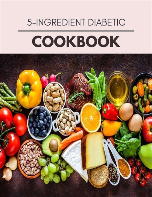 5-ingredient Diabetic Cookbook: Healthy Whole Food Recipes And Heal The Electric Body (Paperback)