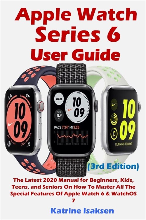 Apple Watch Series 6 User Guide: The Latest 2020 Manual for Beginners, Kids, Teens, and Seniors On How To Master All The Special Features Of Apple Wat (Paperback)