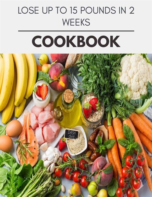 Lose Up To 15 Pounds In 2 Weeks Cookbook: Quick & Easy Recipes to Boost Weight Loss that Anyone Can Cook (Paperback)