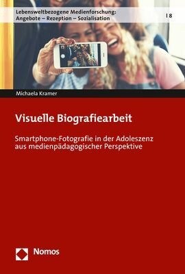 Visuelle Biografiearbeit: Smartphone-Fotografie in Der Adoleszenz Aus Medienpadagogischer Perspektive (Paperback)