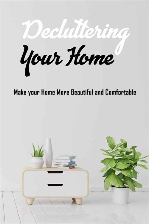Decluttering Your Home: Make your Home More Beautiful and Comfortable: Gift Ideas for Holiday (Paperback)