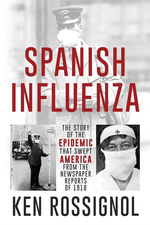 SPANISH INFLUENZA - The Story of the Epidemic That Swept America From the Newspaper Reports of 1918 (Paperback)