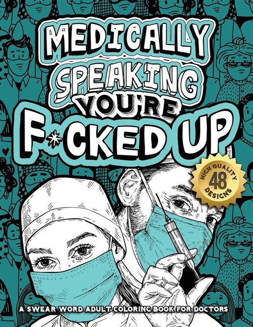 Medically Speaking Youre F*cked Up: A Swear Word Adult Coloring Book For Doctors: Snarky Motivating Relatable Cuss Quotes For Relaxation, Doctor Life (Paperback)