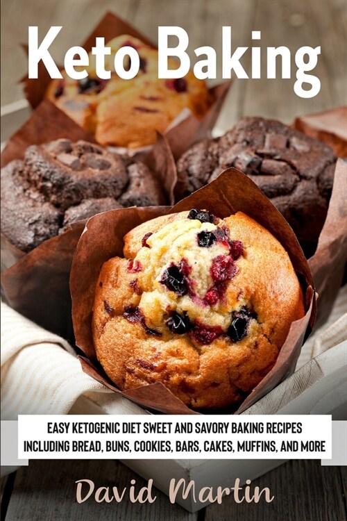 Keto Baking: Easy Keto Diet Sweet and Savory Baking Recipes including Bread, Buns, Cookies, Bars, Cakes, and Muffins (Paperback)