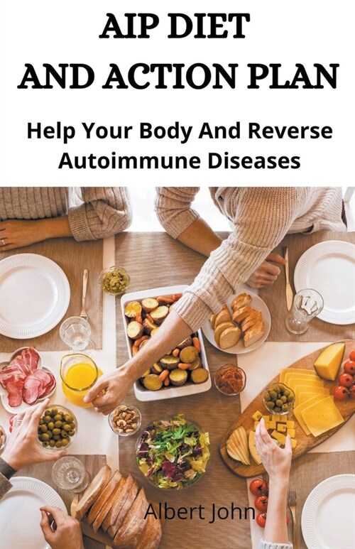 Aip Diet And Action Plan; Help Your Body And Reverse Autoimmune Diseases (Paperback)