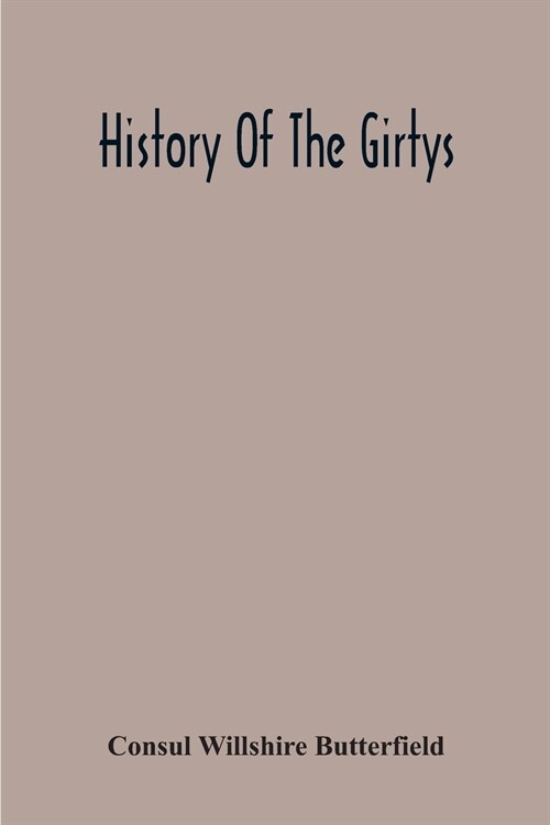 History Of The Girtys: A Concise Account Of The Girty Brothers, Thomas, Simon, James And George, And Of Their Half-Brother John Turner: Also (Paperback)