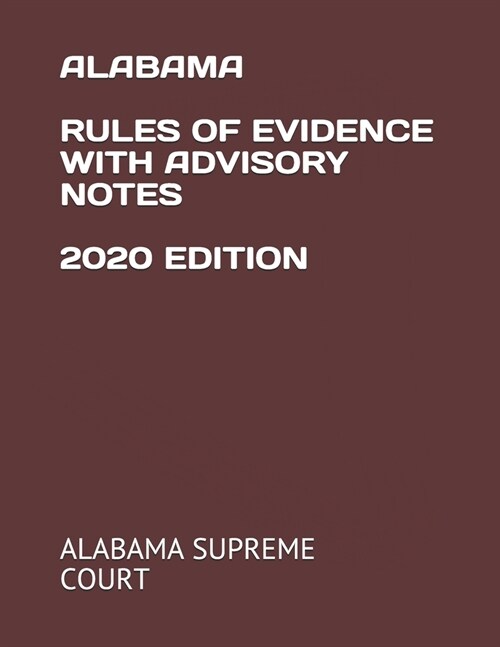 Alabama Rules of Evidence with Advisory Notes 2020 Edition (Paperback)