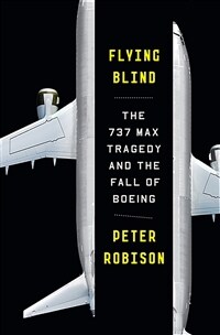 Flying blind : the 737 MAX tragedy and the fall of Boeing / 1st ed