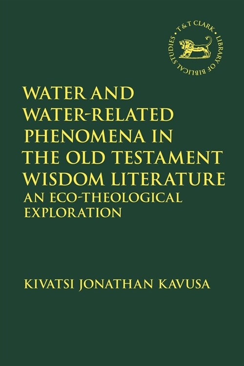 Water and Water-Related Phenomena in the Old Testament Wisdom Literature : An Eco-Theological Exploration (Paperback)