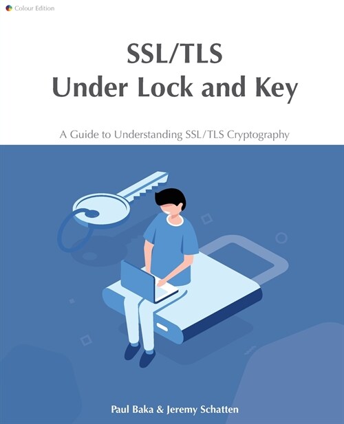 SSL/TLS Under Lock and Key: A Guide to Understanding SSL/TLS Cryptography (Paperback, Colour)