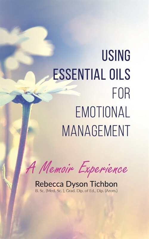 Using Essential Oils for Emotional Management: A Memoir Experience (Paperback)