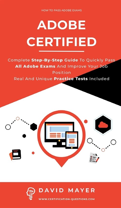 Adobe Certified: Complete Step By Step Guide To Quickly Pass All Adobe Exams And Improve Your Job Position Real And Unique Practice Tes (Hardcover)