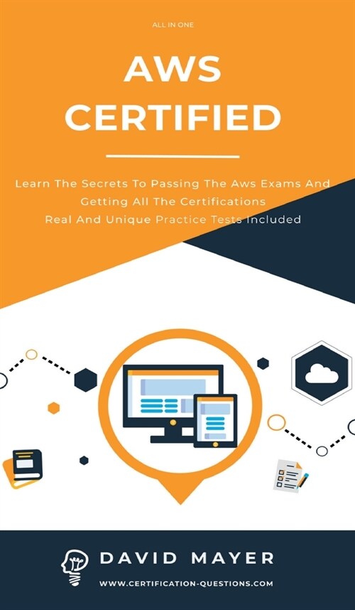 Aws Certified: Learn the secrets to passing the aws exams and getting all the certifications real and unique practice test included (Hardcover)